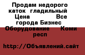 Продам недорого  каток  гладильный  › Цена ­ 90 000 - Все города Бизнес » Оборудование   . Коми респ.